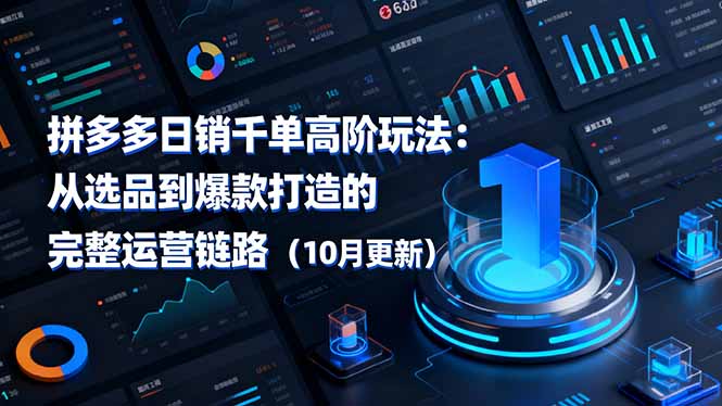 拼多多日销千单高阶玩法:从选品到爆款打造的完整运营链路(10月更新-爱找项目网
