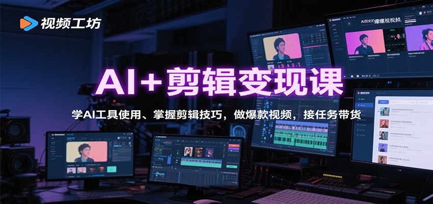 AI+剪辑变现课：学AI工具使用、掌握剪辑技巧，做爆款视频，接任务带货-爱找项目网