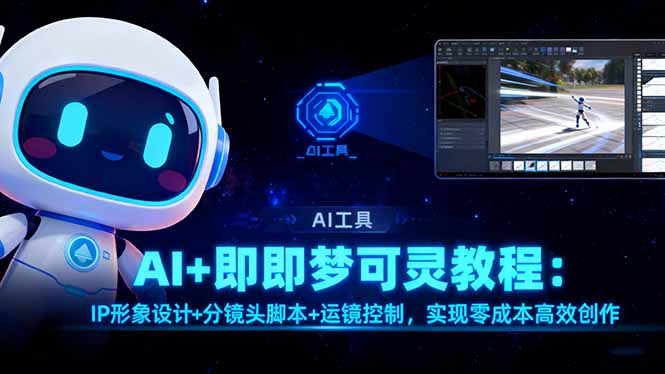 AI+即梦可灵教程:IP形象设计+分镜头脚本+运镜控制,实现零成本高效创作-爱找项目网