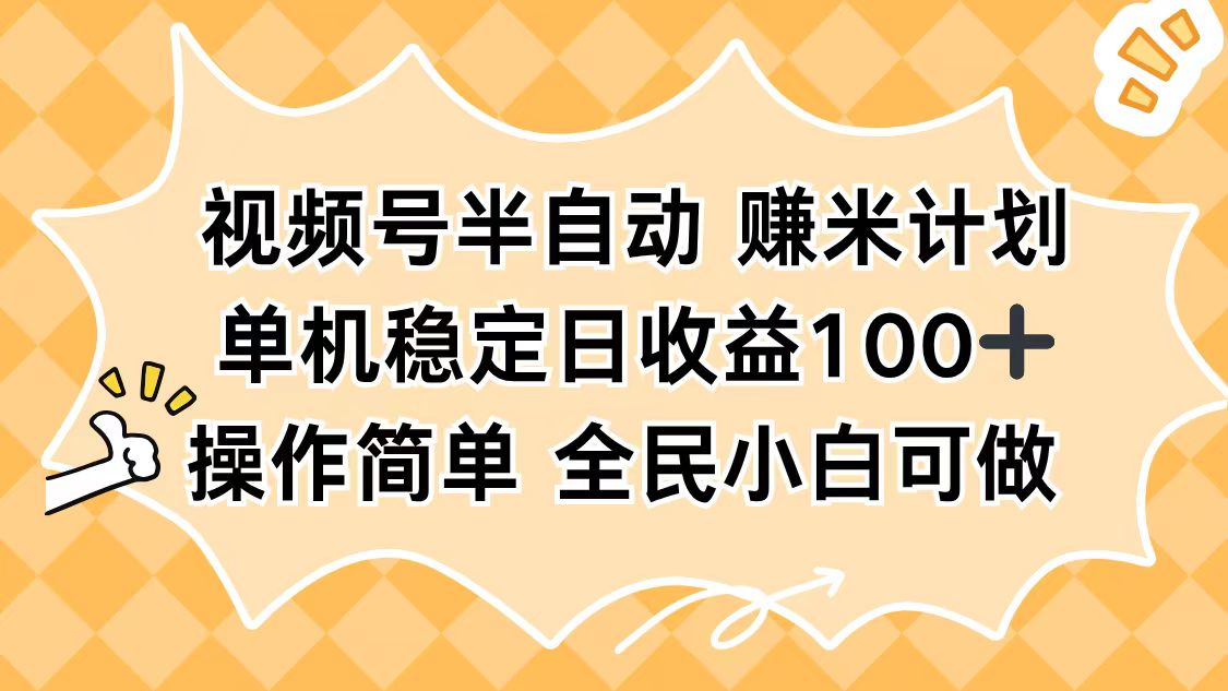 视频号半自动赚米计划，单机稳定日收益100+，操作简单可批量操作-爱找项目网
