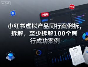 小红书虚拟产品同行案例拆解，至少拆解100个同行成功案例(更新)-爱找项目网
