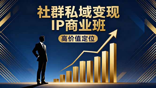 社群私域变现IP商业班,高价值定位,精准引流,私聊成交,实践年盈利破百万-爱找项目网