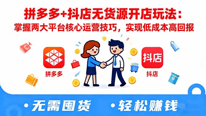 拼多多+抖店无货源开店玩法:掌握两大平台核心运营技巧,实现低成本高回报-爱找项目网