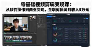 零基础视频剪辑变现课：从软件操作到商业变现，全职剪辑师月收入5万元-爱找项目网