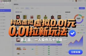 抖店虚拟0.01元拉新玩法，复制做店群，开店上品，一人操作几十个店-爱找项目网