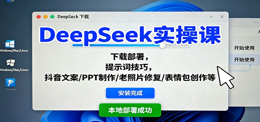 DeepSeek实操课:下载部署,提示词技巧,抖音文案/PPT制作/老照片修复/表情包创作等-爱找项目网