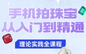 青柠老师·手机拍珠宝从入门到精通-爱找项目网