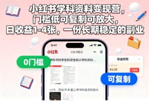 小红书学科资料变现营，门槛低可复制可放大，日收益1-4张，一份长期稳定的副业-爱找项目网