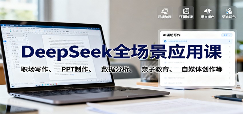 DeepSeek全场景应用课：职场写作、 PPT制作、数据分析、亲子教育、自媒体创作等-爱找项目网
