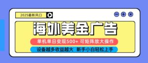 2025吃肉海外美金广告，单机单日变现500+，矩阵可无限放大，新手小白轻松上手-爱找项目网