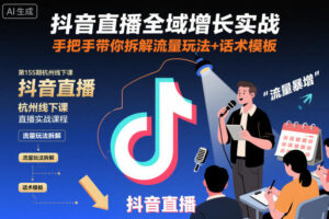 抖音直播全域增长实战第155期杭州线下课，手把手带你拆解流量玩法+话术模板-爱找项目网