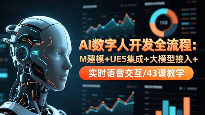 AI数字人开发全流程:M建模+UE5集成+大模型接入+实时语音交互/43课教学-爱找项目网