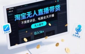 淘宝无人直播带货，不需要出镜，不需要讲话，电脑全天开播，轻松上手，日入1k+【揭秘】-爱找项目网