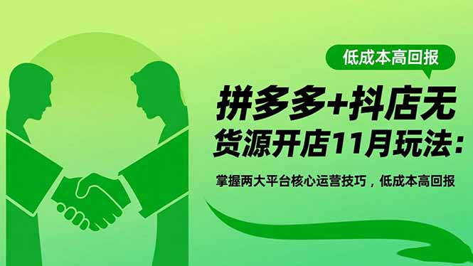 拼多多+抖店无货源开店11月玩法:掌握两大平台核心运营技巧,低成本高回报-爱找项目网