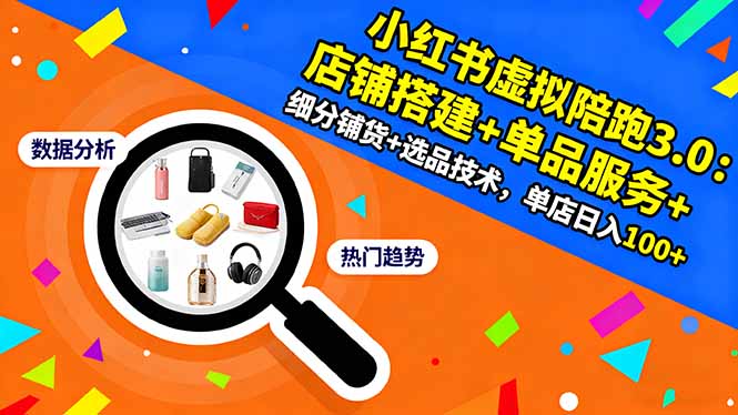 小红书虚拟陪跑3.0：店铺搭建+单品服务+细分铺货+选品技术，单店日入100+-爱找项目网