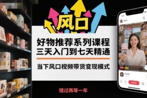 好物推荐系列课程，三天入门到七天精通，当下风口视频带货变现模式-爱找项目网