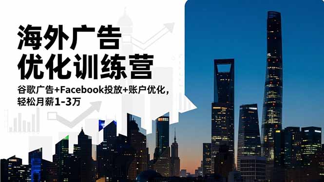 海外广告优化训练营:谷歌广告+Facebook投放+账户优化,轻松月薪1-3万-爱找项目网