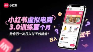 小红书虚拟电商3.0训练营：2025最后1个月，给自己一次日入过千的机会！-爱找项目网
