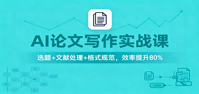 AI论文写作实战课:选题+文献处理+格式规范,效率提升80%-爱找项目网