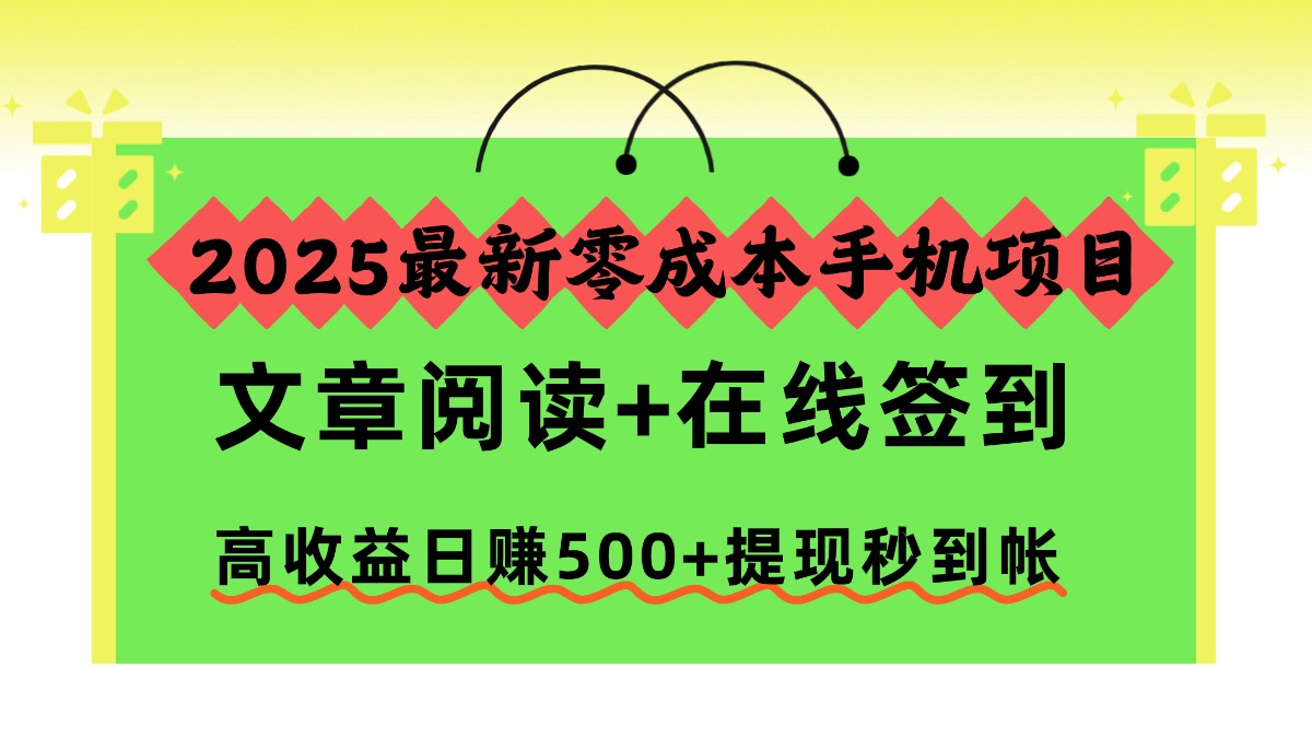 2025最新零成本手机项目，文章阅读+在线签到，高收益日赚500+提现秒到帐-爱找项目网