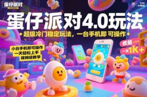 蛋仔派对4.0玩法，超级冷门稳定玩法，一台手机即可操作，小白轻松上手，一天1k+，保姆级教学【揭秘】-爱找项目网
