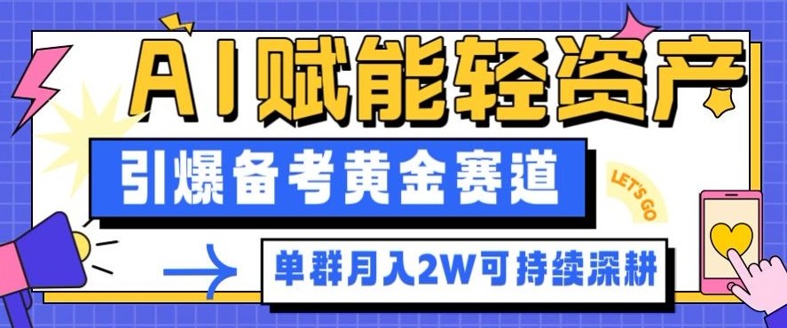 副业拆解:AI赋能轻资产,引爆备考黄金赛道!单群月入2W适合深耕-爱找项目网