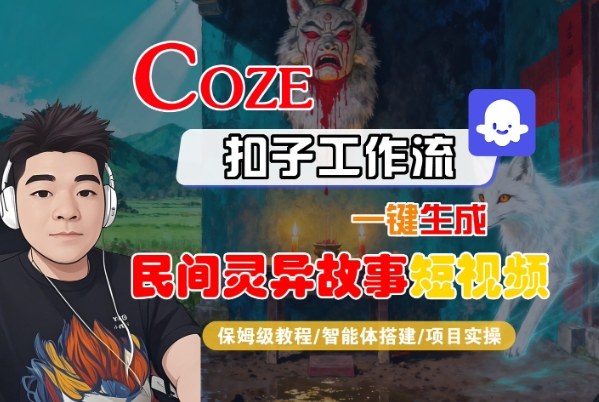 Coze扣子智能体工作流一键生成“民间灵异故事“短视频,全流程保姆级教学-爱找项目网