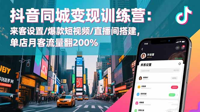 抖音同城变现训练营：来客设置/爆款短视频/直播间搭建,单店月客流量翻200%-爱找项目网