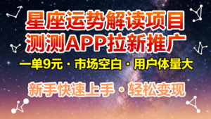星座运势解读项目，测测APP拉新推广，9元/单，市场空白，用户体量大，新手也能快速...-爱找项目网