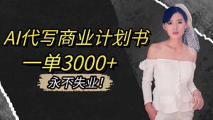 AI代写商业计划书，一单3000+，提供接单渠道，主打长期稳定，永不失业-爱找项目网