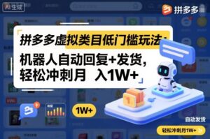 拼多多虚拟类目低门槛玩法：机器人自动回复+发货，轻松冲刺月入1W+-爱找项目网