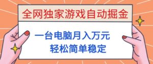 全网独家游戏自动掘金，一台电脑月入1W+，轻松简单稳定，适合新手小白【揭秘】-爱找项目网