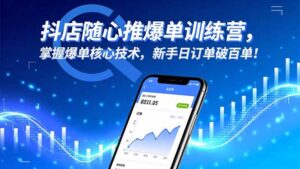 抖店随心推爆单训练营，掌握爆单核心技术，新手日订单破百单！-爱找项目网