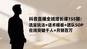 抖音直播全域增长课155期：流量玩法+话术模板+团队SOP，在线突破千人+...-爱找项目网