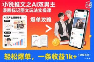 小说推文之AI双男主漫画标记图文玩法实操课，轻松爆单，一条收益1k+-爱找项目网