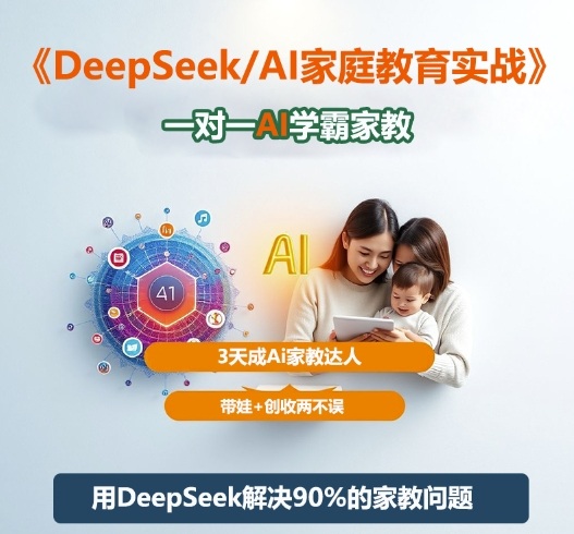DeepSeek+Al家庭教育实战，一对一AI学霸家教，3天成Ai家教达人，带娃+创收两不误-爱找项目网