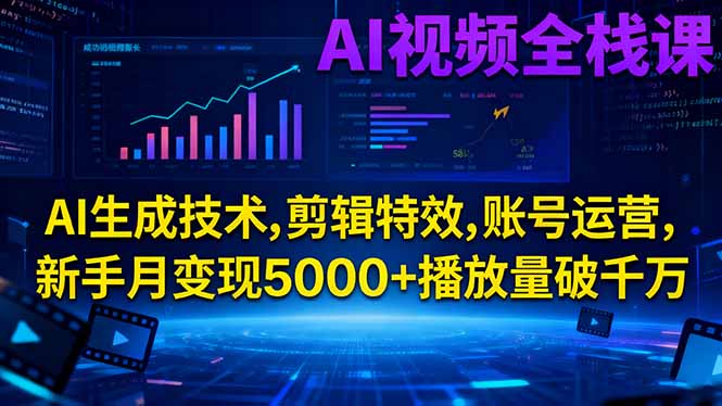 AI视频全栈课:AI生成技术,剪辑特效,账号运营,新手月变现5000+播放量破千万-爱找项目网
