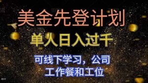 美金先登计划 单人日入过千 可线下学习，公司工作餐和工位-爱找项目网
