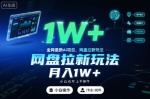 全网最新AI项目，网盘拉新玩法，小白也可上手操作，月入1W+【揭秘】-爱找项目网