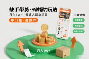 快手带货3种暴力玩法，月入1W+，无需直播、无需囤货、无需拉人推广，适合普通人副业项目-爱找项目网