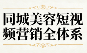 同城美容短视频营销全体系-爱找项目网