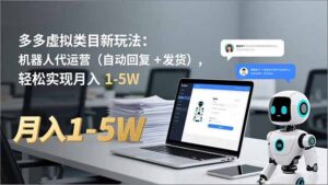 多多 虚拟类目新玩法：机器人代运营(自动回复 + 发货-爱找项目网