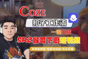 Coze扣子智能体工作流一键生成“SORA2猴哥下厨“短视频，全流程保姆级教学-爱找项目网