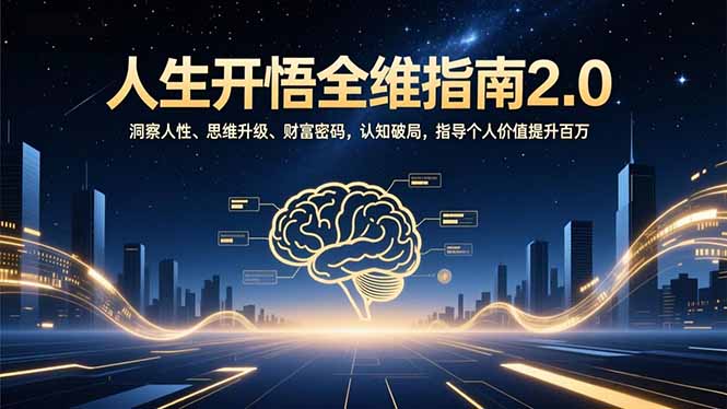 人生开悟全维指南2.0：洞察人性、思维升级、财富密码，认知破局，指导个人价值提升百万-爱找项目网
