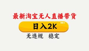 淘宝无人直播【最新】，独家技术，日入2K+，无违规无封号，可矩阵，长期稳定-爱找项目网