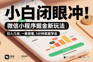微信小程序掘金新玩法，日入几张，一看就懂，5分钟就能学会，小白闭眼冲【揭秘】-爱找项目网