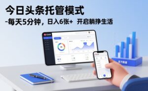 今日头条托管模式，每天5分钟，日入6张+，开启躺挣生活【揭秘】-爱找项目网