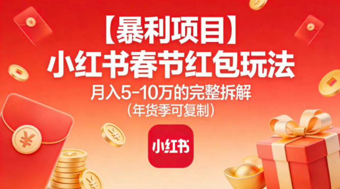 【暴利项目】小红书春节红包玩法月入5W的完整拆解(年货季可复制)-爱找项目网