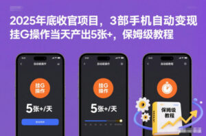 2025年底收官项目，3部手机自动变现，挂G操作当天产出5张+，保姆级教程【揭秘】-爱找项目网