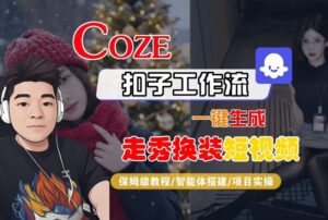 Coze扣子智能体工作流一键生成“nano即梦走秀换装“短视频，全流程保姆级教学-爱找项目网